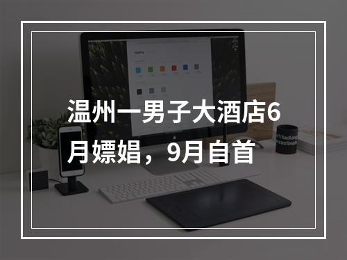温州一男子大酒店6月嫖娼，9月自首