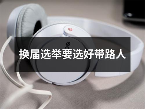 换届选举要选好带路人
