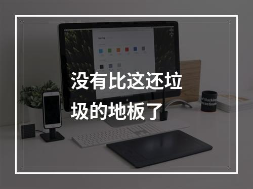 没有比这还垃圾的地板了