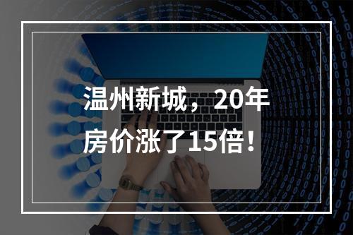 温州新城，20年房价涨了15倍！