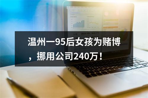 温州一95后女孩为赌博，挪用公司240万！