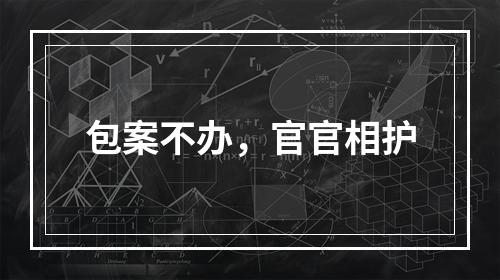 包案不办，官官相护