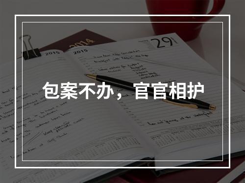 包案不办，官官相护