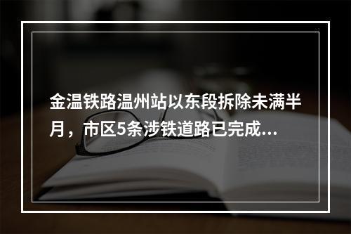 金温铁路温州站以东段拆除未满半月，市区5条涉铁道路已完成路面修复恢复通 ...