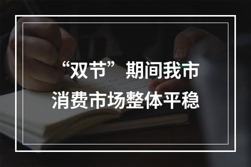 “双节”期间我市消费市场整体平稳