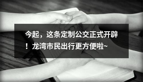 今起，这条定制公交正式开辟！龙湾市民出行更方便啦~