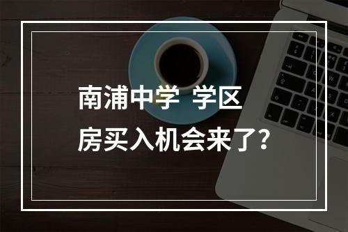 南浦中学  学区房买入机会来了？