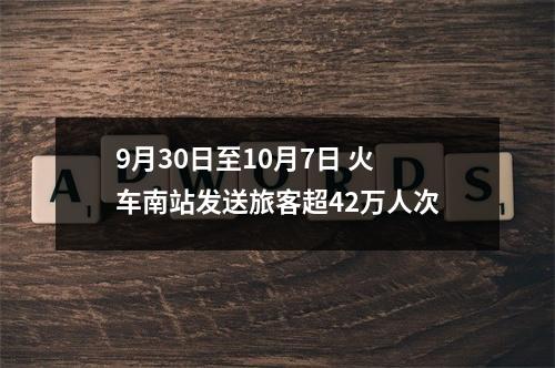 9月30日至10月7日 火车南站发送旅客超42万人次