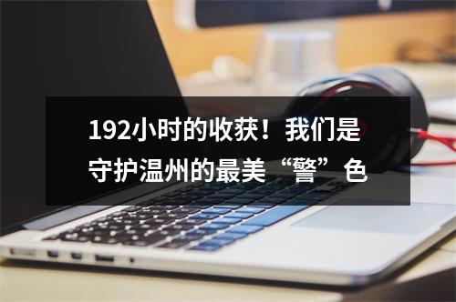 192小时的收获！我们是守护温州的最美“警”色