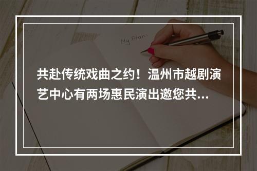 共赴传统戏曲之约！温州市越剧演艺中心有两场惠民演出邀您共享