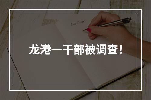 龙港一干部被调查！