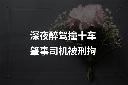 深夜醉驾撞十车 肇事司机被刑拘