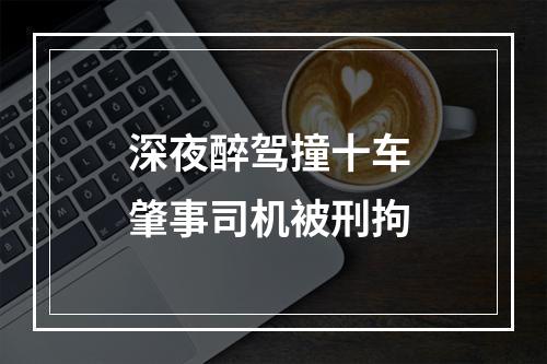 深夜醉驾撞十车 肇事司机被刑拘