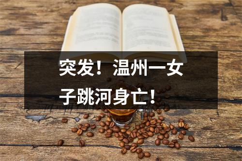 突发！温州一女子跳河身亡！