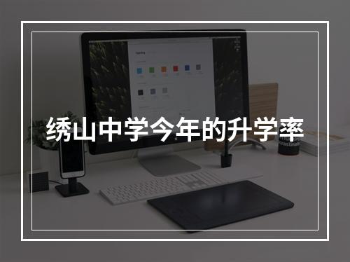 绣山中学今年的升学率