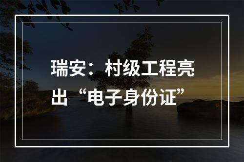 瑞安：村级工程亮出“电子身份证”