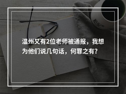 温州又有2位老师被通报，我想为他们说几句话，何罪之有？