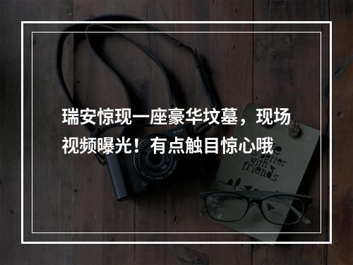 瑞安惊现一座豪华坟墓，现场视频曝光！有点触目惊心哦