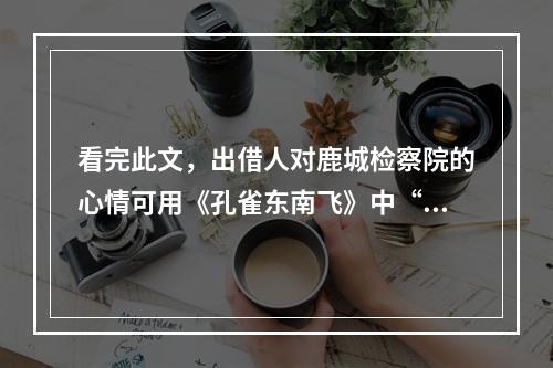 看完此文，出借人对鹿城检察院的心情可用《孔雀东南飞》中“恨恨那可论”来形容！鹿城