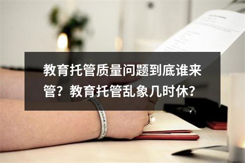 教育托管质量问题到底谁来管？教育托管乱象几时休？