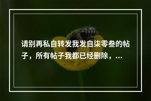请别再私自转发我发自柒零叁的帖子，所有帖子我都已经删除，网络暴力已经让人承受不起