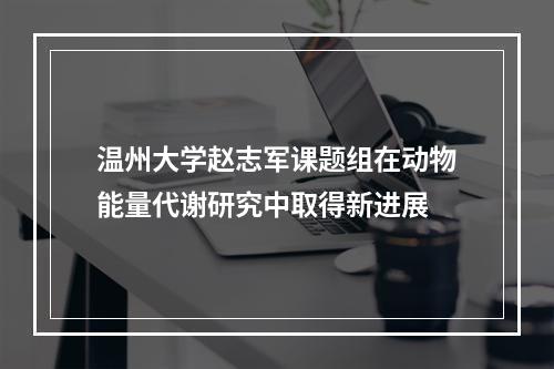 温州大学赵志军课题组在动物能量代谢研究中取得新进展