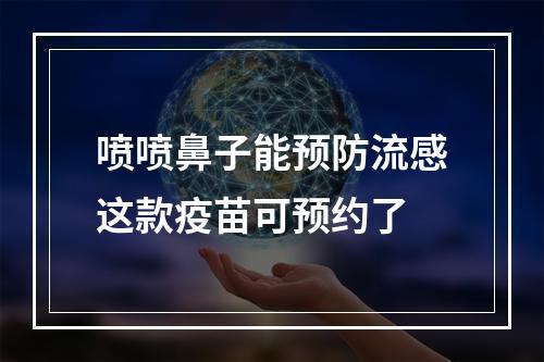 喷喷鼻子能预防流感这款疫苗可预约了
