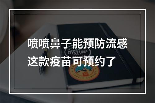 喷喷鼻子能预防流感这款疫苗可预约了