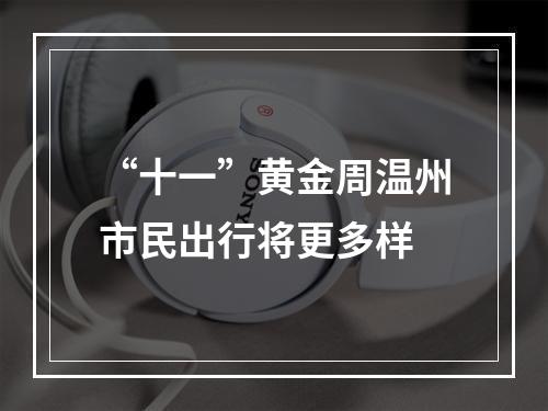 “十一”黄金周温州市民出行将更多样