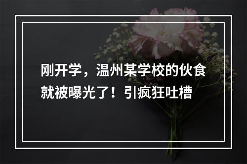 刚开学，温州某学校的伙食就被曝光了！引疯狂吐槽