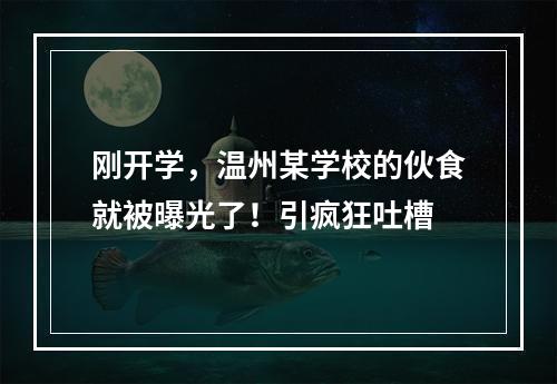 刚开学，温州某学校的伙食就被曝光了！引疯狂吐槽