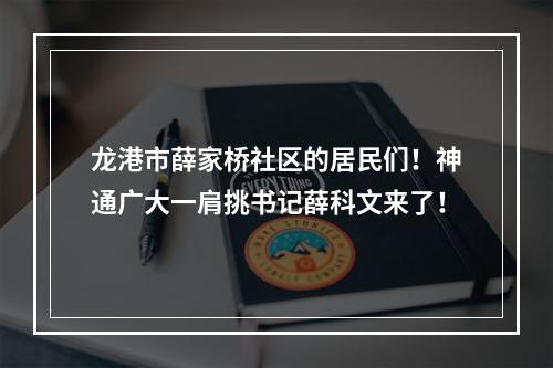 龙港市薛家桥社区的居民们！神通广大一肩挑书记薛科文来了！