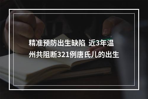 精准预防出生缺陷  近3年温州共阻断321例唐氏儿的出生