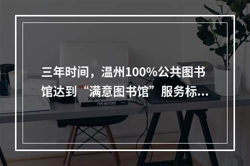 三年时间，温州100%公共图书馆达到“满意图书馆”服务标准