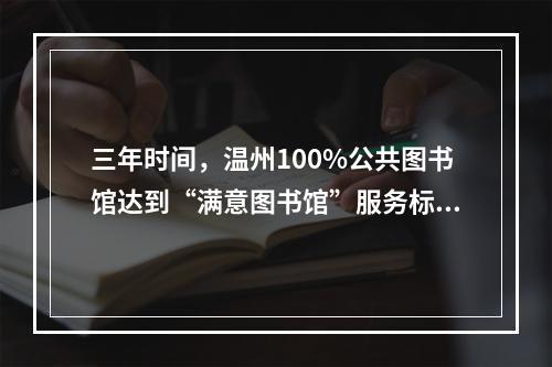 三年时间，温州100%公共图书馆达到“满意图书馆”服务标准