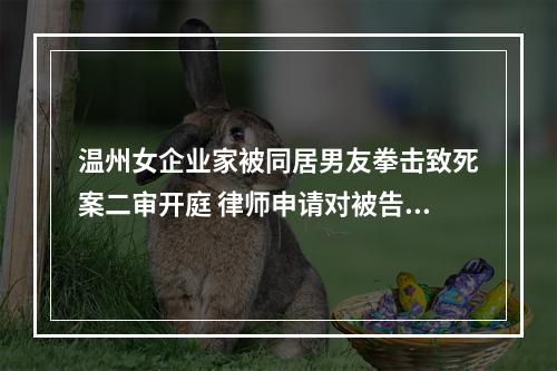 温州女企业家被同居男友拳击致死案二审开庭 律师申请对被告人测谎