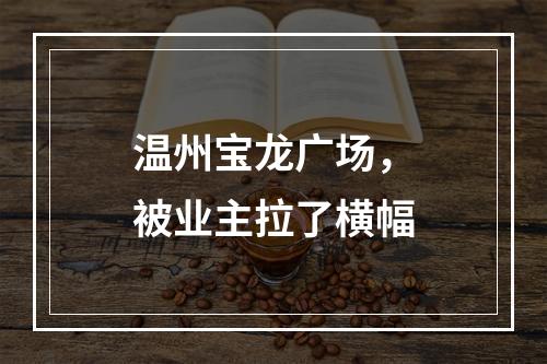 温州宝龙广场，被业主拉了横幅