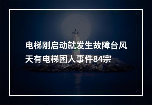电梯刚启动就发生故障台风天有电梯困人事件84宗