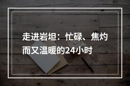 走进岩坦：忙碌、焦灼而又温暖的24小时