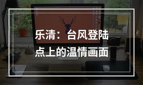 乐清：台风登陆点上的温情画面