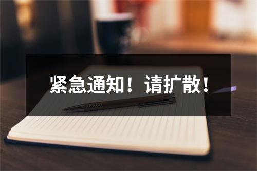 紧急通知！请扩散！