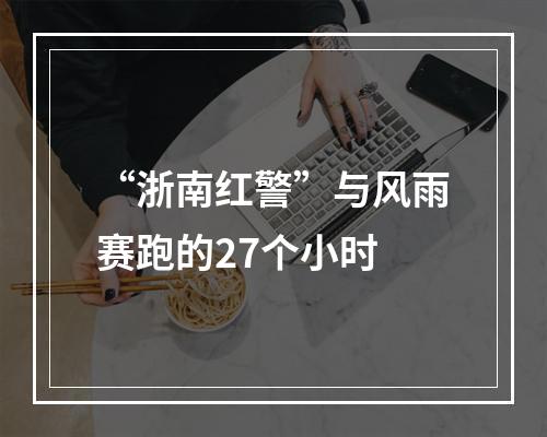 “浙南红警”与风雨赛跑的27个小时