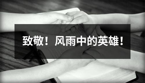 致敬！风雨中的英雄！