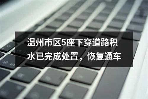 温州市区5座下穿道路积水已完成处置，恢复通车