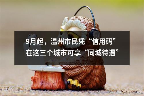 9月起，温州市民凭“信用码”在这三个城市可享“同城待遇”