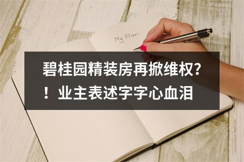 碧桂园精装房再掀维权？！业主表述字字心血泪