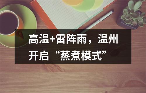 高温+雷阵雨，温州开启“蒸煮模式”