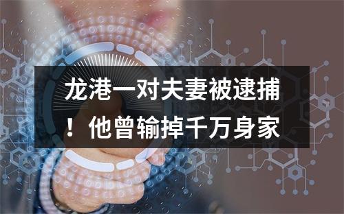 龙港一对夫妻被逮捕！他曾输掉千万身家