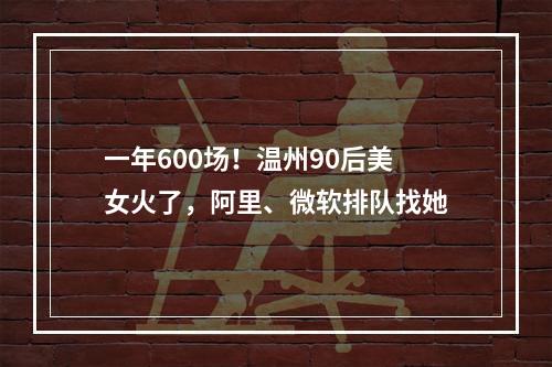 一年600场！温州90后美女火了，阿里、微软排队找她