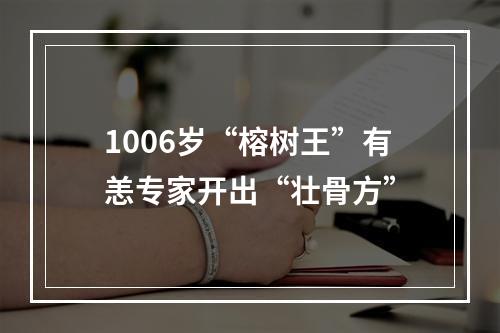 1006岁“榕树王”有恙专家开出“壮骨方”